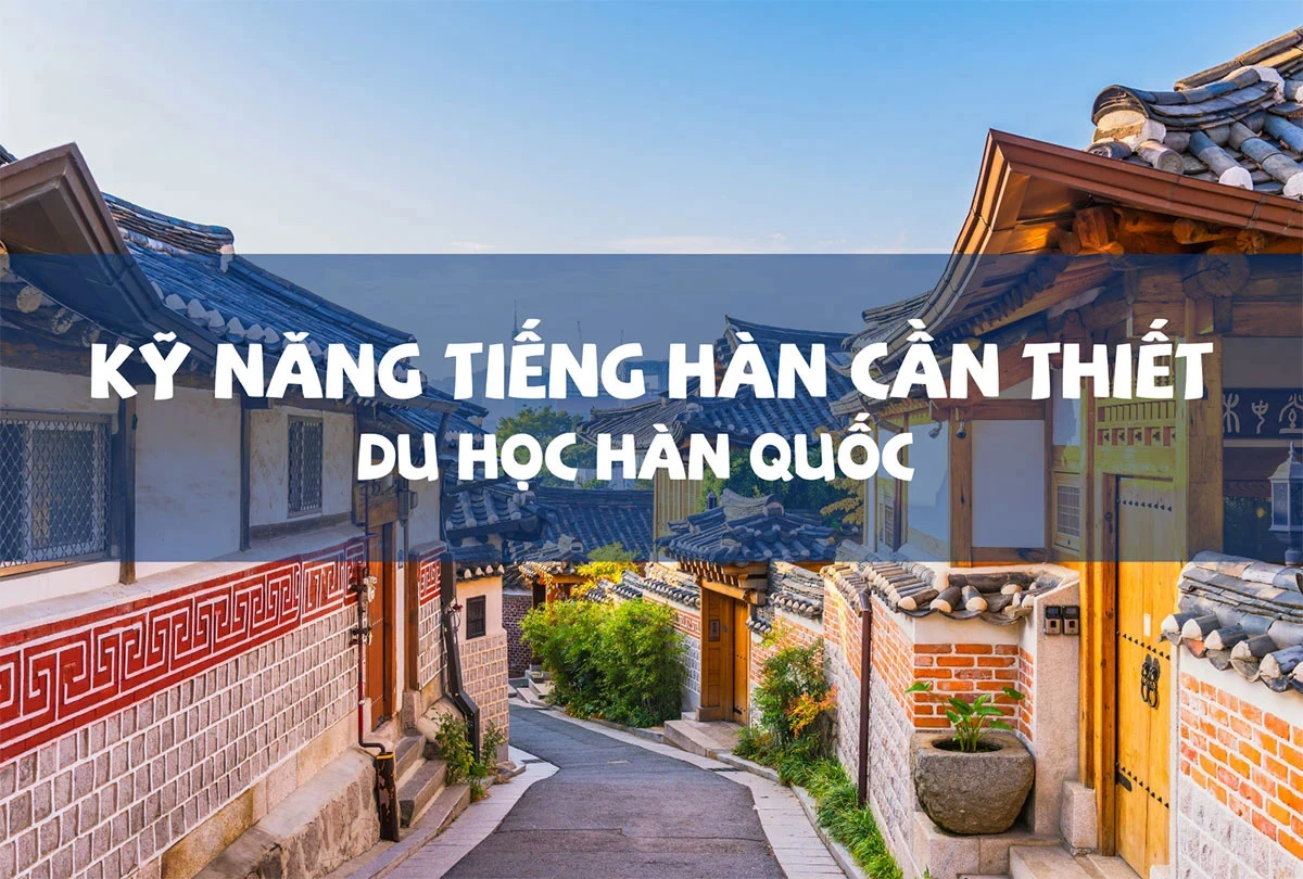 Học tiếng Hàn sao cho đúng - Kỹ năng tiếng hàn cần thiết khi đi du học Hàn Quốc